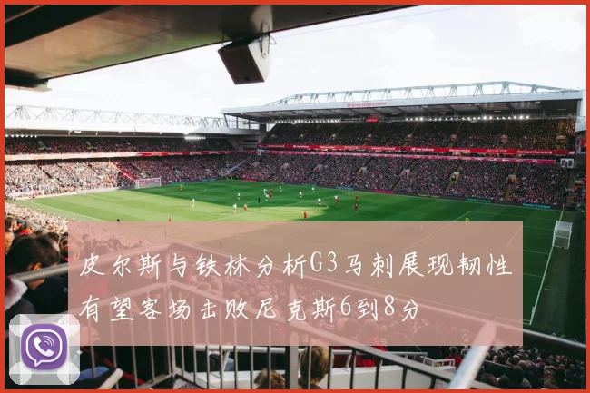 皮尔斯与铁林分析G3马刺展现韧性有望客场击败尼克斯6到8分